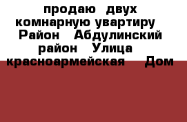 продаю  двух комнарную увартиру › Район ­ Абдулинский район › Улица ­ красноармейская  › Дом ­ 11 › Общая площадь ­ 48 › Цена ­ 1 200 000 - Оренбургская обл., Абдулинский р-н, Абдулино г. Недвижимость » Квартиры продажа   
